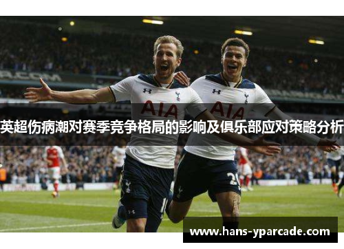 英超伤病潮对赛季竞争格局的影响及俱乐部应对策略分析