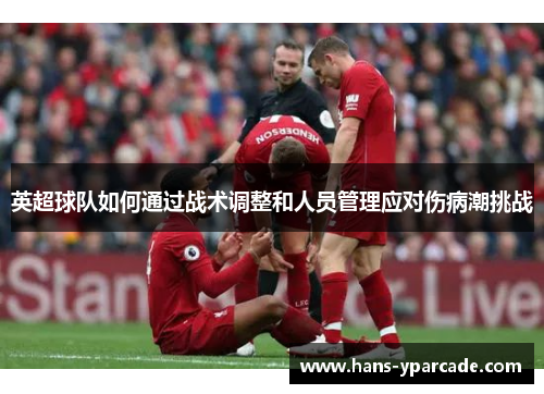 英超球队如何通过战术调整和人员管理应对伤病潮挑战