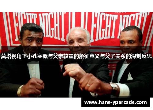 莫塔视角下小孔塞桑与父亲较量的象征意义与父子关系的深刻反思