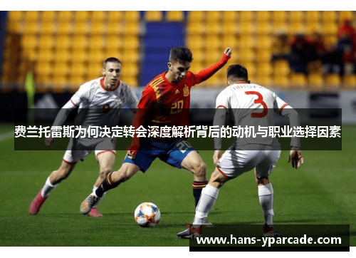费兰托雷斯为何决定转会深度解析背后的动机与职业选择因素 费兰托雷斯为何决定转会深度解析背后的动机与职业选择因素