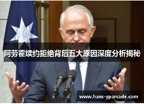 阿劳霍续约拒绝背后五大原因深度分析揭秘 阿劳霍续约拒绝背后五大原因深度分析揭秘