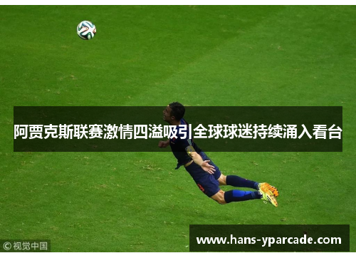 阿贾克斯联赛激情四溢吸引全球球迷持续涌入看台