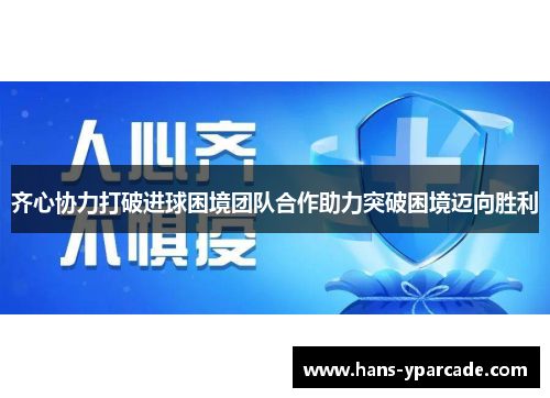 齐心协力打破进球困境团队合作助力突破困境迈向胜利